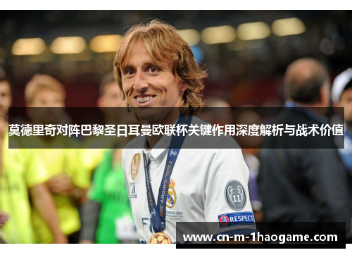 莫德里奇对阵巴黎圣日耳曼欧联杯关键作用深度解析与战术价值