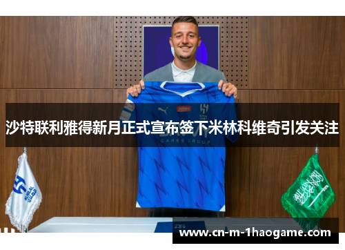 沙特联利雅得新月正式宣布签下米林科维奇引发关注 沙特联利雅得新月正式宣布签下米林科维奇引发关注