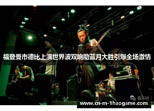 福登曼市德比上演世界波双响助蓝月大胜引爆全场激情 福登曼市德比上演世界波双响助蓝月大胜引爆全场激情