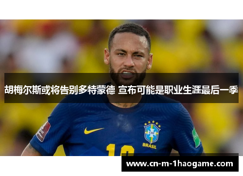 胡梅尔斯或将告别多特蒙德 宣布可能是职业生涯最后一季 胡梅尔斯或将告别多特蒙德 宣布可能是职业生涯最后一季